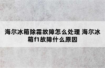 海尔冰箱除霜故障怎么处理 海尔冰箱f1故障什么原因